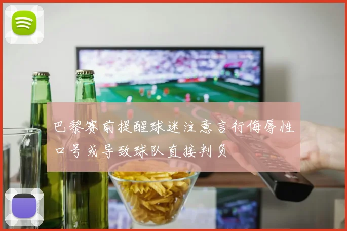 巴黎赛前提醒球迷注意言行侮辱性口号或导致球队直接判负