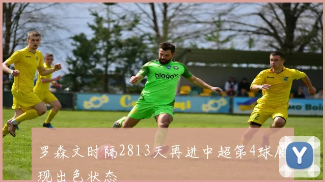 罗森文时隔2813天再进中超第4球展现出色状态